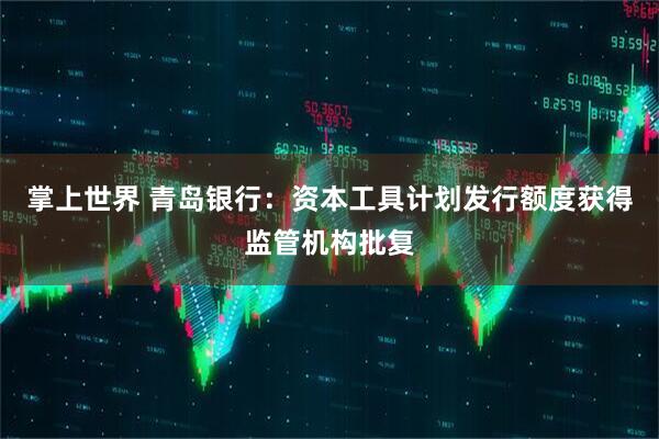 掌上世界 青岛银行：资本工具计划发行额度获得监管机构批复